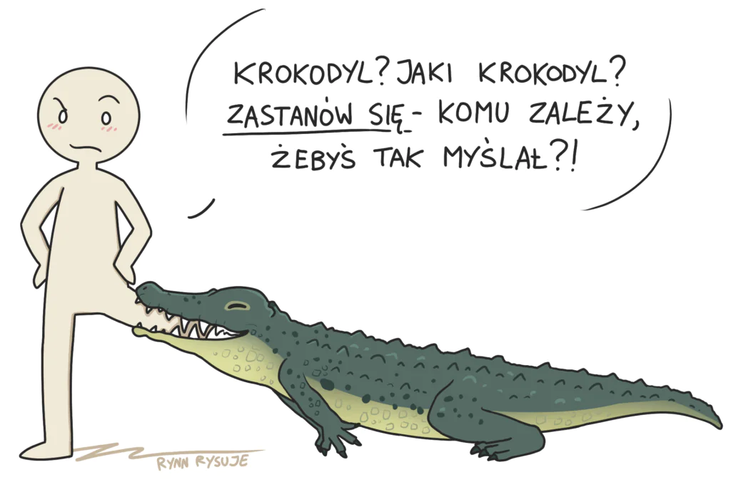 Rysunek satyryczny Rynn Rysuje. Przedstawia ludzika, którego nogę już do połowy zeżarł krokodyl, i który pyta "Krokodyl? Jaki krokodyl" Zastanów się - komu zależy, żebyś tak myślał?!"